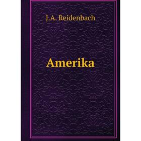 

Книга Amerika. J. A. Reidenbach
