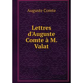 

Книга Lettres d'Auguste Comte à M Valat