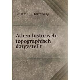

Книга Athen historisch-topographisch dargestellt. Gustav F. Hertzberg