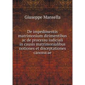 

Книга De impedimentis matrimonium dirimentibus ac de processu iudiciali in causis matrimonialibus notiones et disceptationes caNonicae. Giuseppe Manse