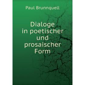 

Книга Dialoge in poetischer und prosaischer Form. Paul Brunnquell