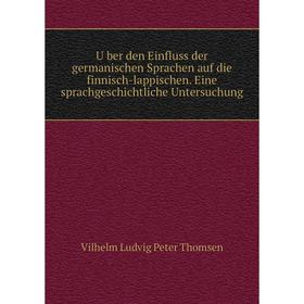 

Книга Über den Einfluss der germanischen Sprachen auf die finnisch-lappischen. Eine sprachgeschichtliche Untersuchung. Vilhelm Ludvig Peter Thomsen