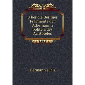 

Книга Über die Berliner Fragmente der Athēnaiōn politeia des Aristoteles. Hermann Diels