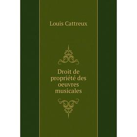 

Книга Droit de propriété des oeuvres musicales. Louis Cattreux