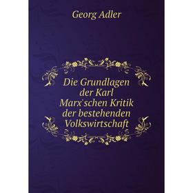 

Книга Die Grundlagen der Karl Marx'schen Kritik der bestehenden Volkswirtschaft. Georg Adler