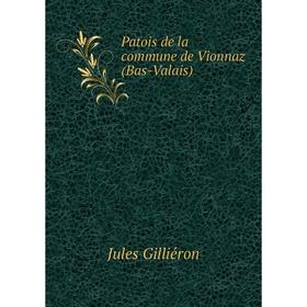

Книга Patois de la commune de Vionnaz (Bas-Valais). Jules Gilliéron