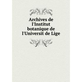 

Книга Archives de l'Institut botanique de l'Universit de Lige