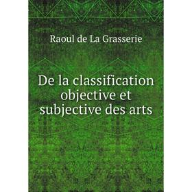 

Книга De la classification objective et subjective des arts. Raoul de La Grasserie