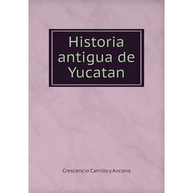 

Книга Historia antigua de Yucatan. Crescencio Carrillo y Ancona