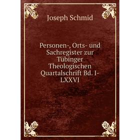 

Книга Personen-, Orts-und Sachregister zur Tübinger Theologischen Quartalschrift Bd. I-LXXVI. Joseph Schmid