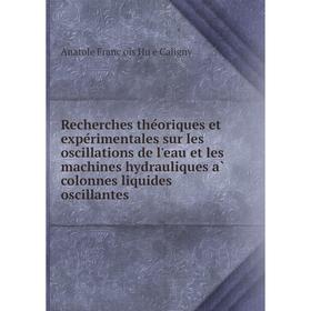 

Книга Recherches théoriques et expérimentales sur les oscillations de l'eau et les machines hydrauliques à colonnes liquides oscillantes