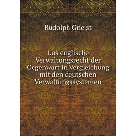 

Книга Das englische Verwaltungsrecht der Gegenwart in Vergleichung mit den deutschen Verwaltungssystemen. Rudolph Gneist