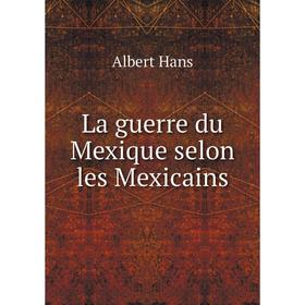 

Книга La guerre du Mexique selon les Mexicains