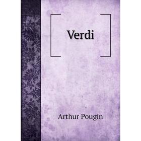 

Книга Verdi. Arthur Pougin