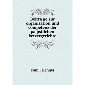 

Книга Beiträge zur organisation und competenz der päpstlichen ketzergerichte. Kamil Henner