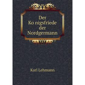 

Книга Der Königsfriede der Nordgermann. Karl Lehmann