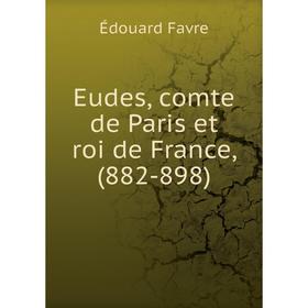 

Книга Eudes, comte de Paris et roi de France, (882-898). Édouard Favre