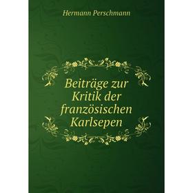 

Книга Beiträge zur Kritik der französischen Karlsepen. Hermann Perschmann