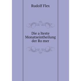 

Книга Die älteste Monatseintheilung der Römer. Rudolf Flex