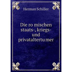 

Книга Die römischen staats-, kriegs-und privataltertümer. Herman Schiller