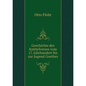 

Книга Geschichte des Knittelverses vom 17. Jahrhundert bis zur Jugend Goethes. Otto Flohr