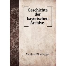 

Книга Geschichte der bayerischen Archive. Max Josef Neudegger