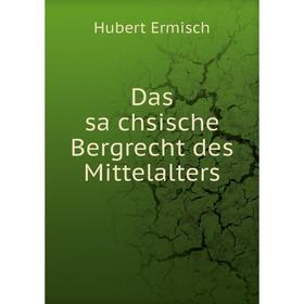 

Книга Das sächsische Bergrecht des Mittelalters. Hubert Ermisch