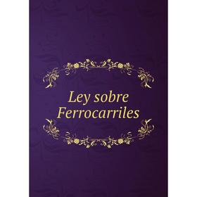 

Книга Ley sobre Ferrocarriles