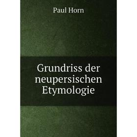 

Книга Grundriss der neupersischen Etymologie. Paul Horn