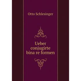 

Книга Ueber conjugirte binäre formen. Otto Schlesinger