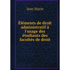 

Книга Éléments de droit administratif à l'usage des étudiants des facultés de droit. Jean Marie
