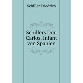 

Книга Schillers Don Carlos, Infant von Spanien. Schiller Friedrich