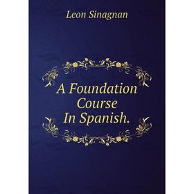 

Книга A Foundation Course In Spanish. Leon Sinagnan