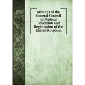

Книга Minutes of the General Council of Medical Education and Registration of the United Kingdom