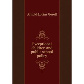 

Книга Exceptional children and public school policy. Arnold Lucius Gesell