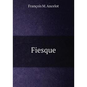 

Книга Fiesque. François M. Ancelot