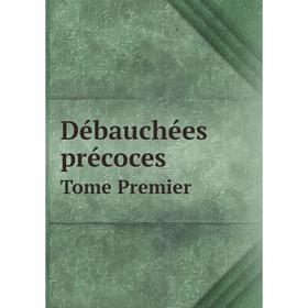 

Книга Débauchées précoces. Tome Premier