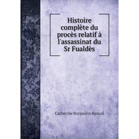

Книга Histoire complète du procès relatif à l'assassinat du Sr Fualdès. Catherine Burguière Bancal