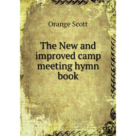 

Книга The New and improved camp meeting hymn book. Orange Scott