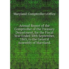 

Книга Annual Report of the Comptroller of the Treasury Department, for the Fiscal Year Ended 30th September, 1863, to the General Assembly of Maryland