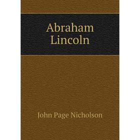 

Книга Abraham Lincoln. John Page Nicholson