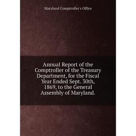 

Книга Annual Report of the Comptroller of the Treasury Department, for the Fiscal Year Ended Sept