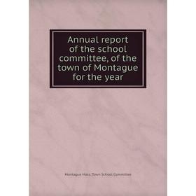 

Книга Annual report of the school committee, of the town of Montague for the year. Montague Mass. Town School Committee