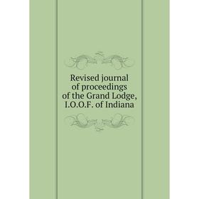 

Книга Revised journal of proceedings of the Grand Lodge, I. O. O. F. of Indiana