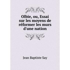 

Книга Olbie, ou, Essai sur les moyens de réformer les murs d'une nation