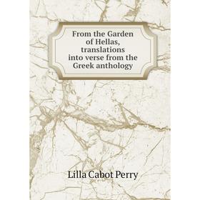 

Книга From the Garden of Hellas, translations into verse from the Greek anthology. Lilla Cabot Perry