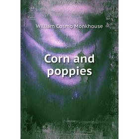 

Книга Corn and poppies. William Cosmo Monkhouse
