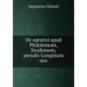 

Книга De optativi apud Philolemum, Strabonem, pseudo-Longinum usu. Augustus Glatzel