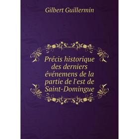 

Книга Précis historique des derniers événemens de la partie de l'est de Saint-Domingue. Gilbert Guillermin