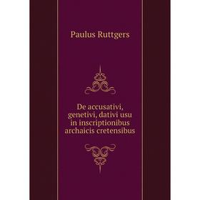 

Книга De accusativi, genetivi, dativi usu in inscriptionibus archaicis cretensibus. Paulus Ruttgers
